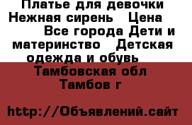 Платье для девочки Нежная сирень › Цена ­ 2 500 - Все города Дети и материнство » Детская одежда и обувь   . Тамбовская обл.,Тамбов г.